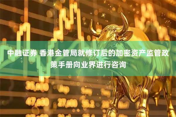 中融证券 香港金管局就修订后的加密资产监管政策手册向业界进行咨询